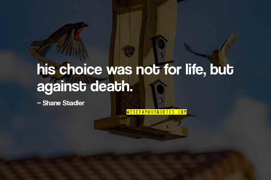 Stadler Quotes By Shane Stadler: his choice was not for life, but against Stadler Quotes By Shane Stadler: his choice was not for life, but against