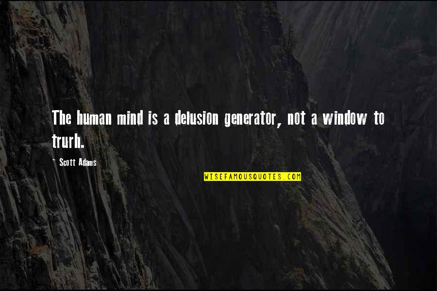 Stadmedewerker Quotes By Scott Adams: The human mind is a delusion generator, not