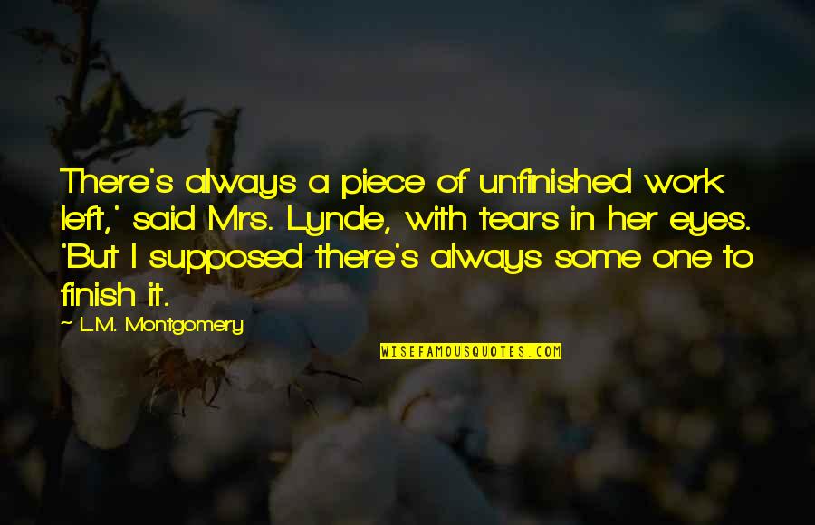 Stadthagen Marketplace Quotes By L.M. Montgomery: There's always a piece of unfinished work left,' Stadthagen Marketplace Quotes By L.M. Montgomery: There's always a piece of unfinished work left,'