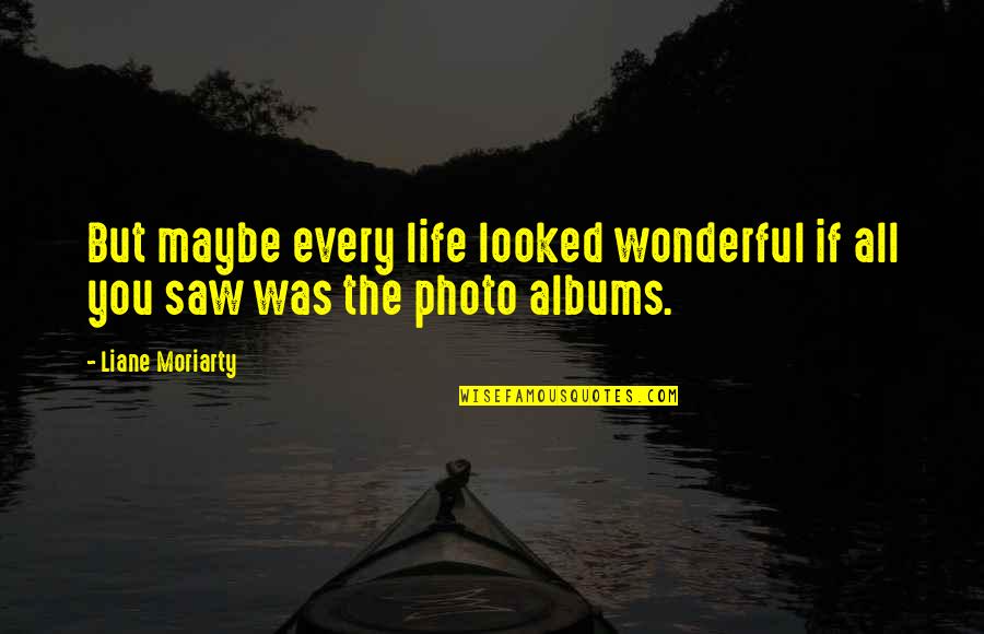 Stadthagen Pferdebahn Quotes By Liane Moriarty: But maybe every life looked wonderful if all