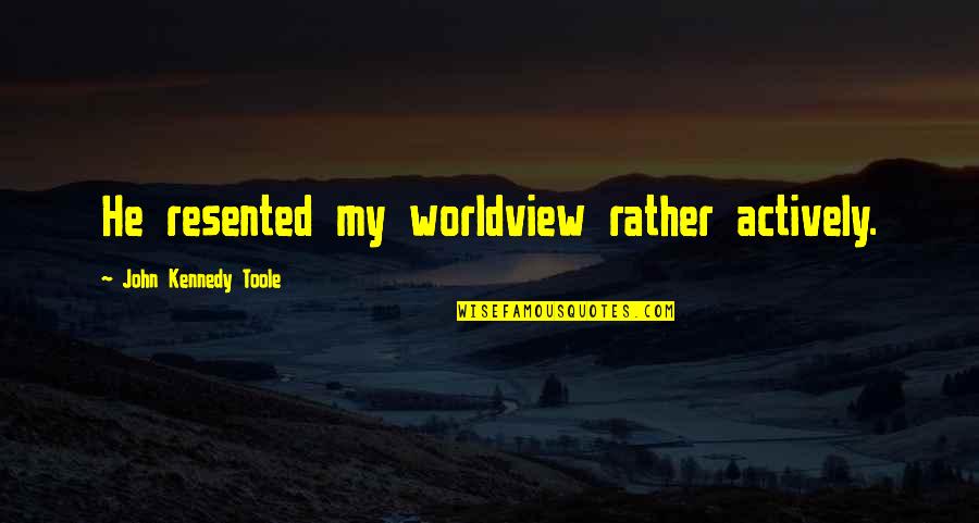 Stadther A Treasures Trove Quotes By John Kennedy Toole: He resented my worldview rather actively. Stadther A Treasures Trove Quotes By John Kennedy Toole: He resented my worldview rather actively.