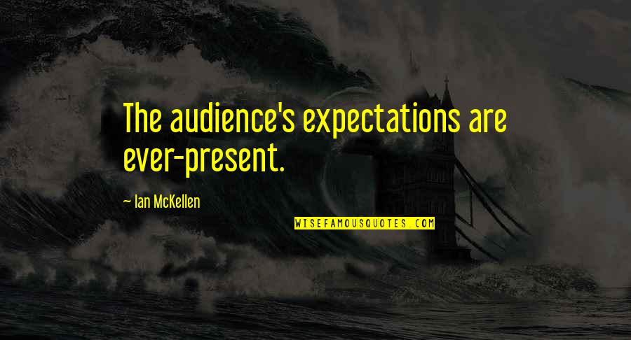 Stadtlandercarvings Quotes By Ian McKellen: The audience's expectations are ever-present. Stadtlandercarvings Quotes By Ian McKellen: The audience's expectations are ever-present.