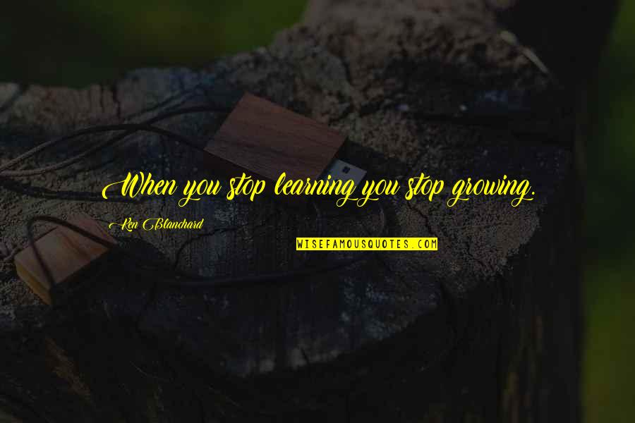 Stadtlandercarvings Quotes By Ken Blanchard: When you stop learning you stop growing. Stadtlandercarvings Quotes By Ken Blanchard: When you stop learning you stop growing.