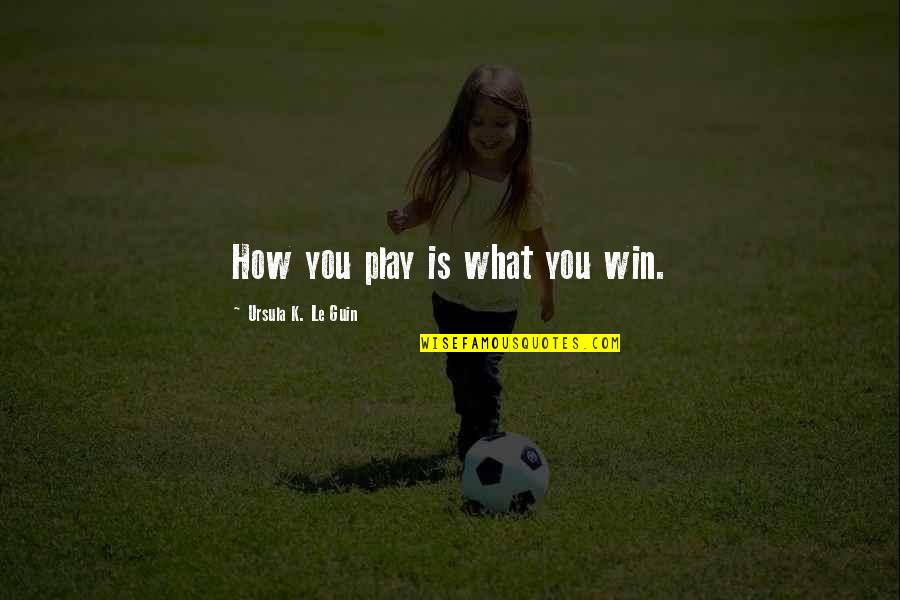 Staebell Associates Quotes By Ursula K. Le Guin: How you play is what you win. Staebell Associates Quotes By Ursula K. Le Guin: How you play is what you win.