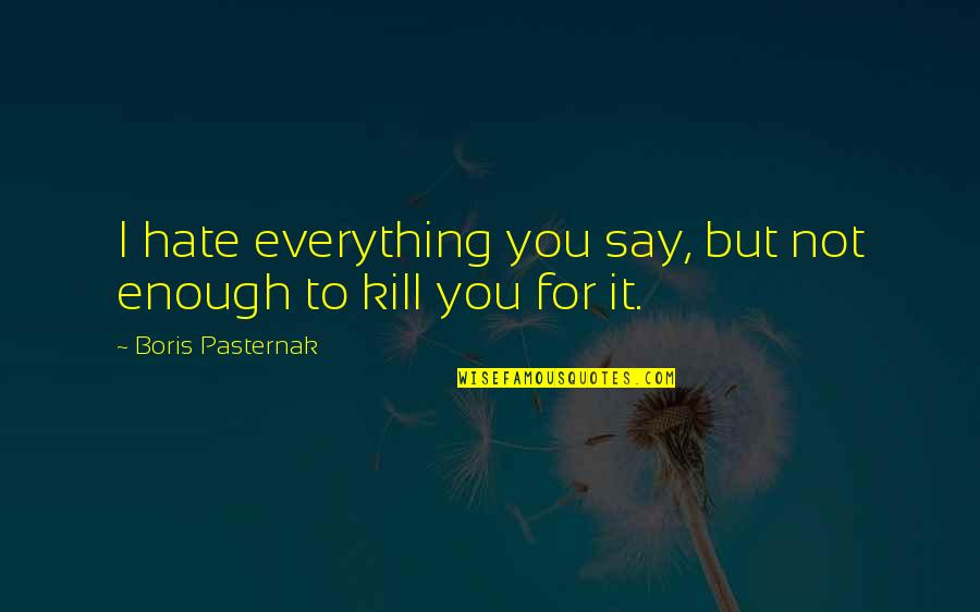 Staehling Quotes By Boris Pasternak: I hate everything you say, but not enough