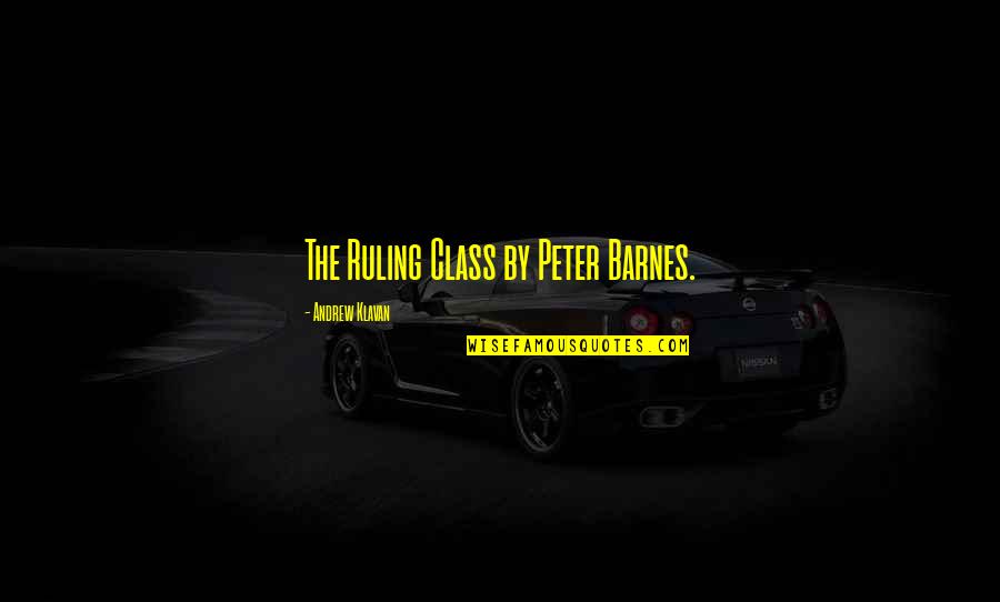 Staella Quotes By Andrew Klavan: The Ruling Class by Peter Barnes. Staella Quotes By Andrew Klavan: The Ruling Class by Peter Barnes.