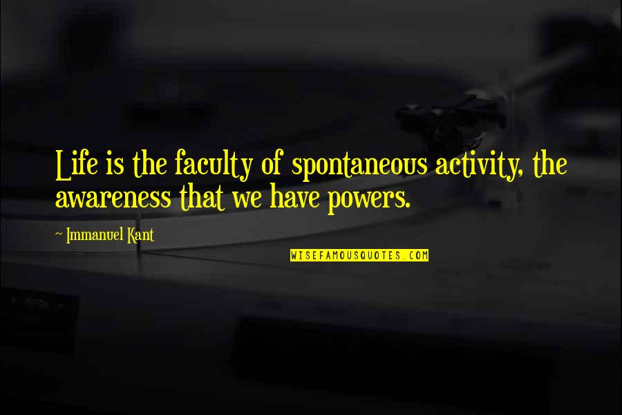 Staella Quotes By Immanuel Kant: Life is the faculty of spontaneous activity, the