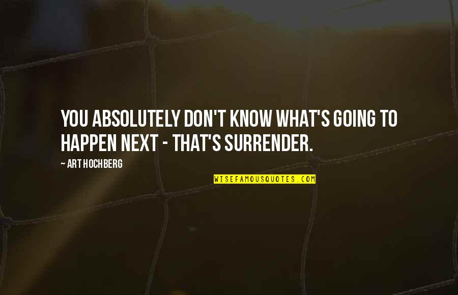 Staff Leaving Quotes By Art Hochberg: You absolutely don't know what's going to happen