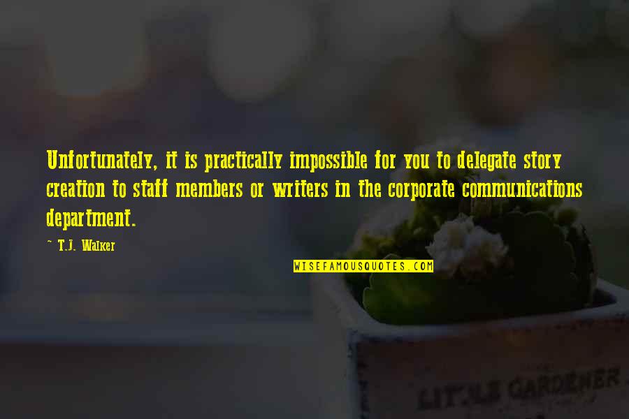 Staff Members Quotes By T.J. Walker: Unfortunately, it is practically impossible for you to Staff Members Quotes By T.J. Walker: Unfortunately, it is practically impossible for you to