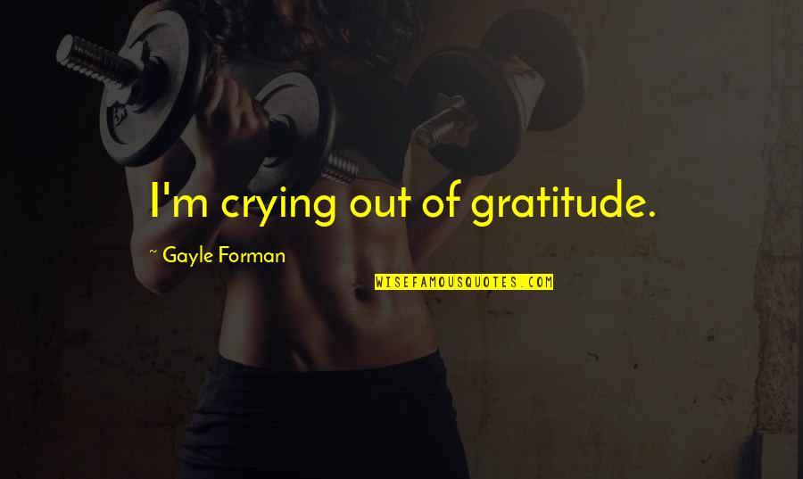 Staff Nurses Quotes By Gayle Forman: I'm crying out of gratitude.