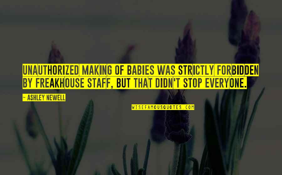 Staff Quotes By Ashley Newell: Unauthorized making of babies was strictly forbidden by