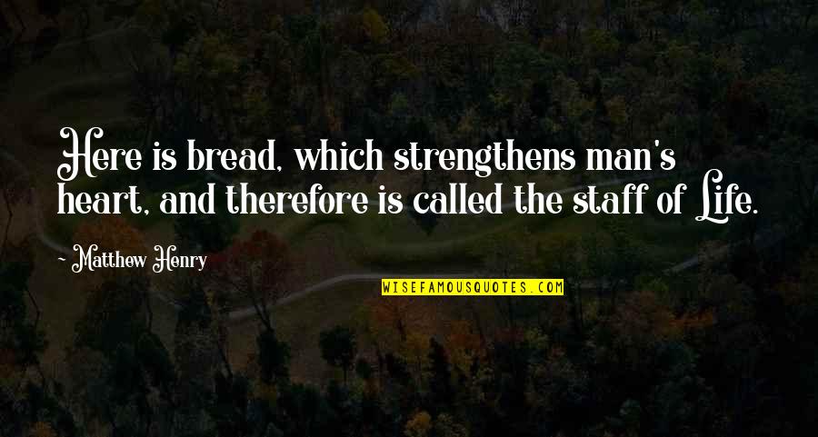 Staff Quotes By Matthew Henry: Here is bread, which strengthens man's heart, and