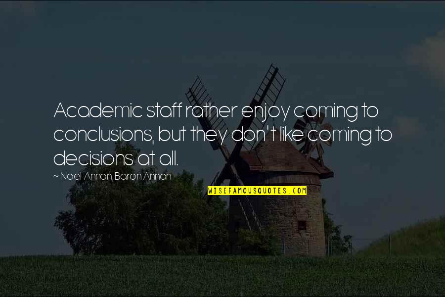 Staff Quotes By Noel Annan, Baron Annan: Academic staff rather enjoy coming to conclusions, but
