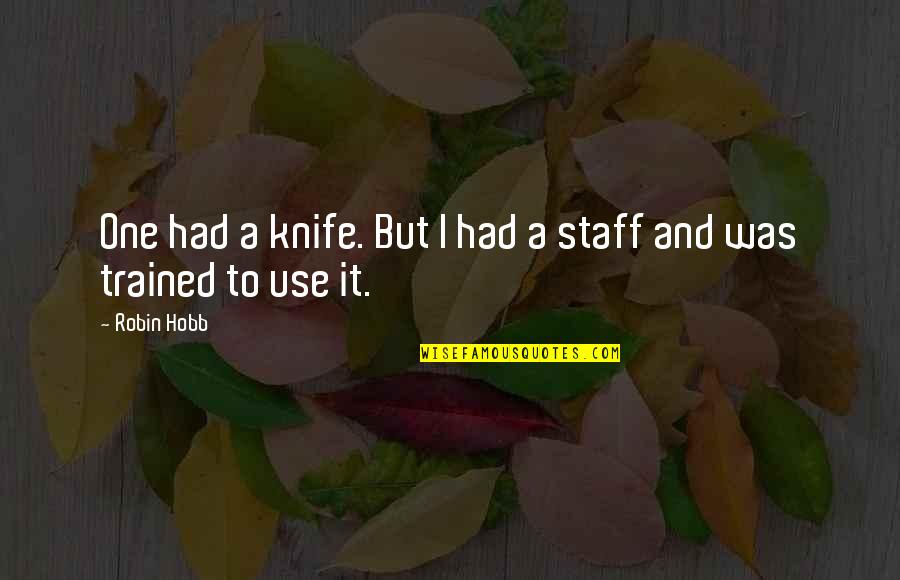 Staff Quotes By Robin Hobb: One had a knife. But I had a