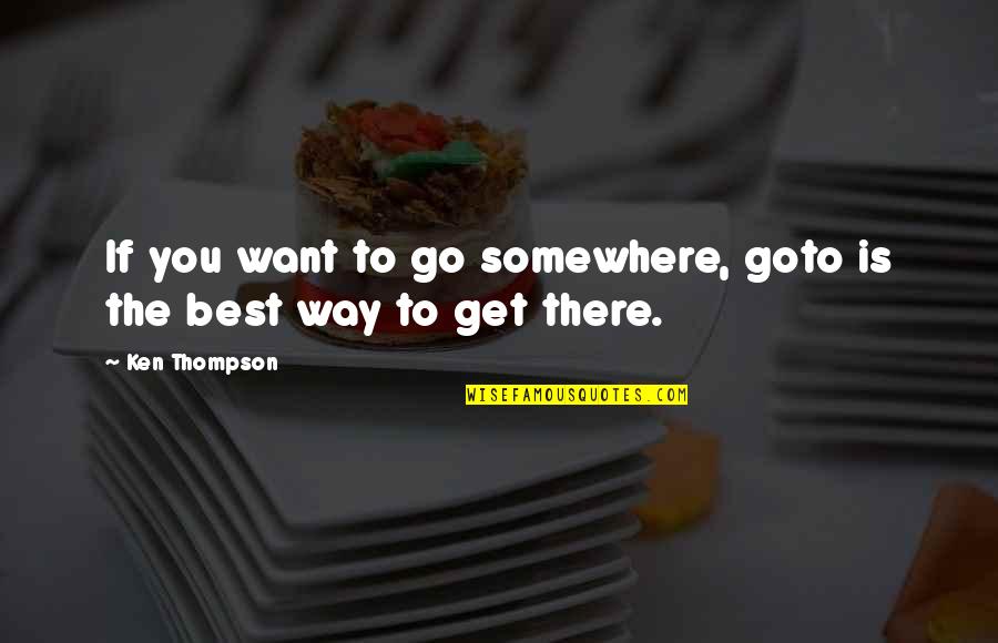 Staff Recognition Quotes By Ken Thompson: If you want to go somewhere, goto is