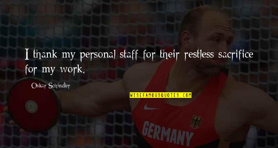 Staff Thank You Quotes By Oskar Schindler: I thank my personal staff for their restless