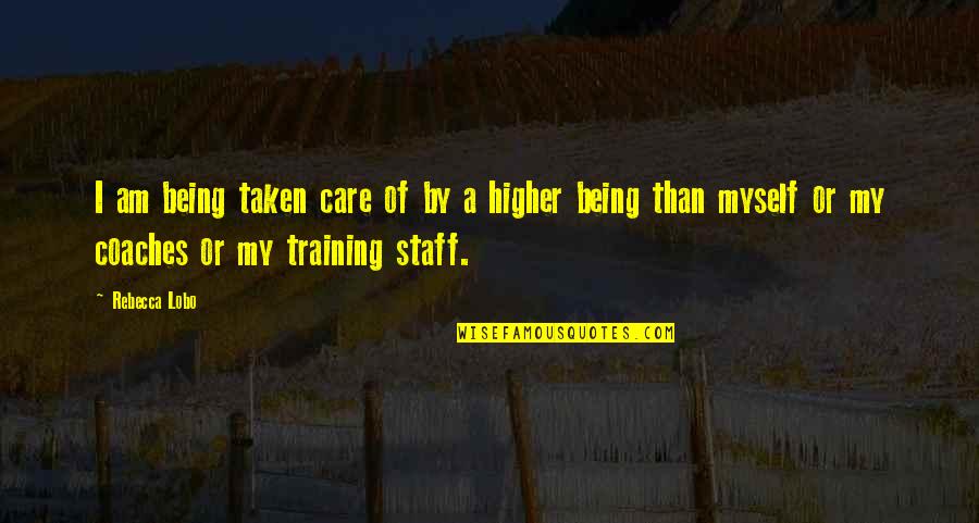 Staff Training Quotes By Rebecca Lobo: I am being taken care of by a Staff Training Quotes By Rebecca Lobo: I am being taken care of by a