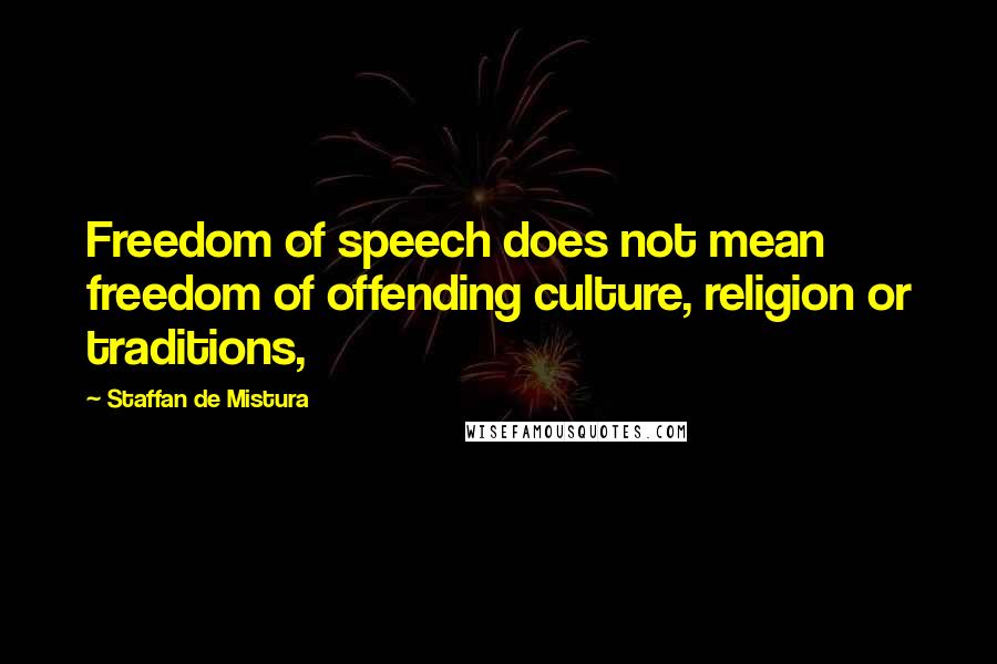 Staffan De Mistura quotes: Freedom of speech does not mean freedom of offending culture, religion or traditions,