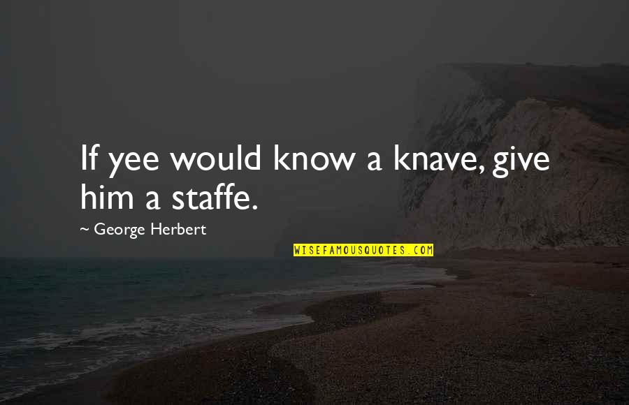 Staffe Quotes By George Herbert: If yee would know a knave, give him
