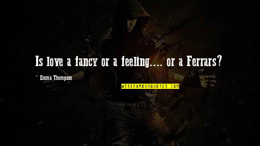 Staffed Hours Quotes By Emma Thompson: Is love a fancy or a feeling.... or Staffed Hours Quotes By Emma Thompson: Is love a fancy or a feeling.... or