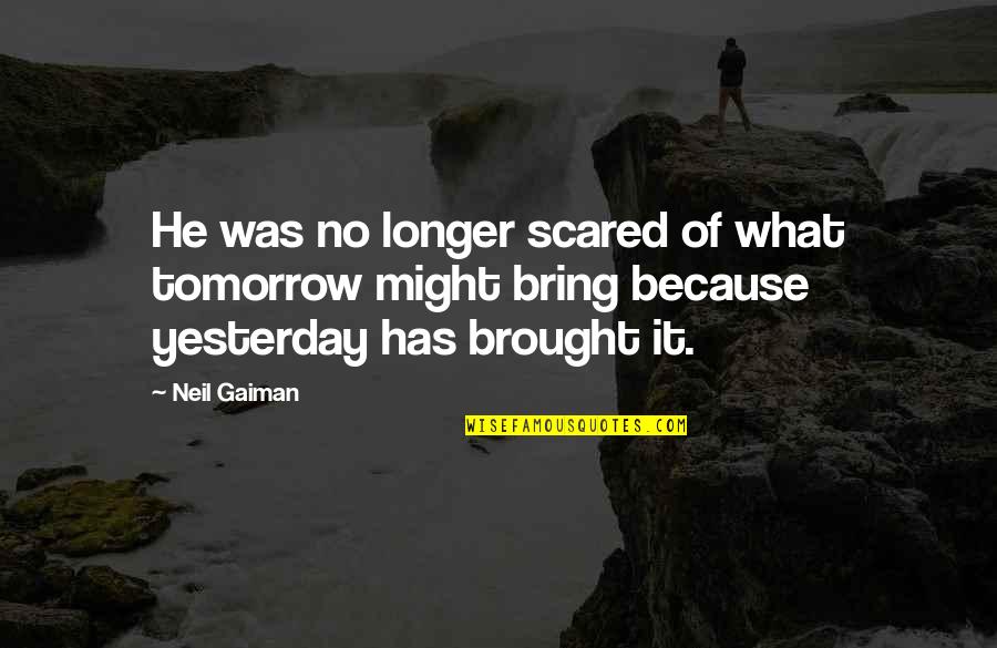 Staffed Hours Quotes By Neil Gaiman: He was no longer scared of what tomorrow Staffed Hours Quotes By Neil Gaiman: He was no longer scared of what tomorrow