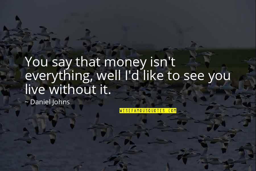 Staffers Quotes By Daniel Johns: You say that money isn't everything, well I'd