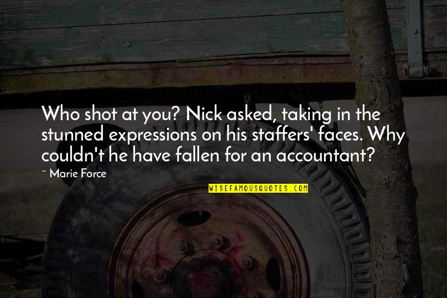 Staffers Quotes By Marie Force: Who shot at you? Nick asked, taking in