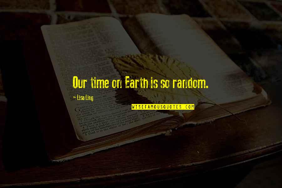 Staffieroknifeworks Quotes By Lisa Ling: Our time on Earth is so random.