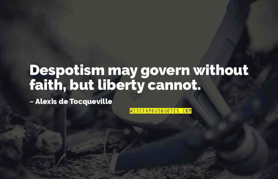 Staffies Quotes By Alexis De Tocqueville: Despotism may govern without faith, but liberty cannot.