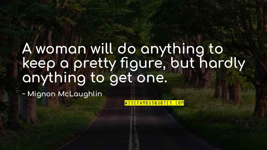 Staffies Quotes By Mignon McLaughlin: A woman will do anything to keep a