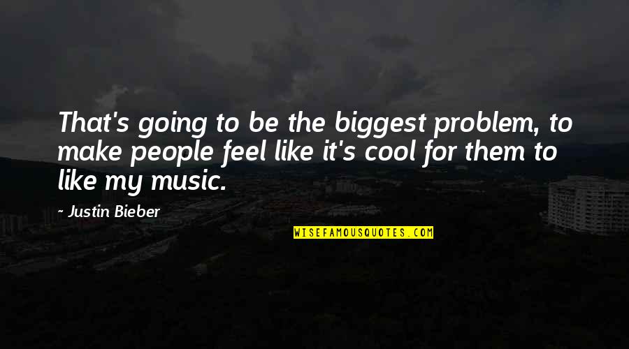 Staffingpreneur Quotes By Justin Bieber: That's going to be the biggest problem, to