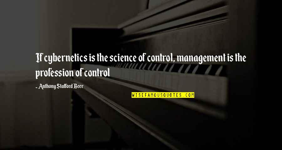Stafford Beer Quotes By Anthony Stafford Beer: If cybernetics is the science of control, management