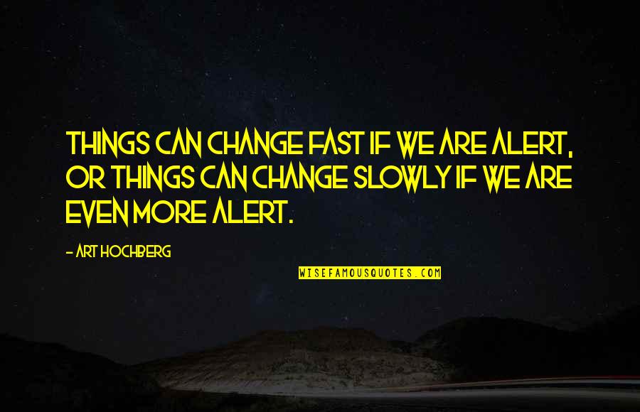 Stafford Beer Quotes By Art Hochberg: Things can change fast if we are alert,