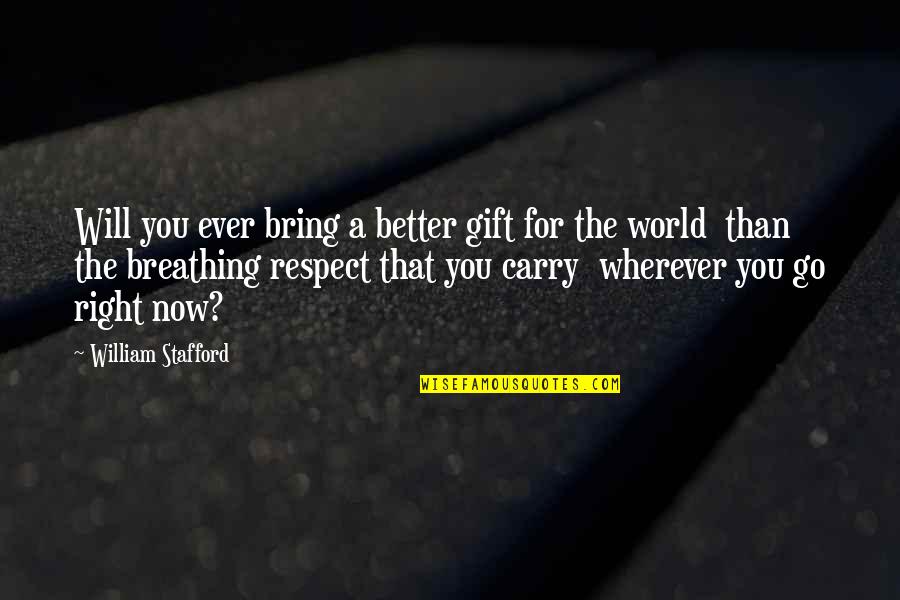 Stafford Quotes By William Stafford: Will you ever bring a better gift for