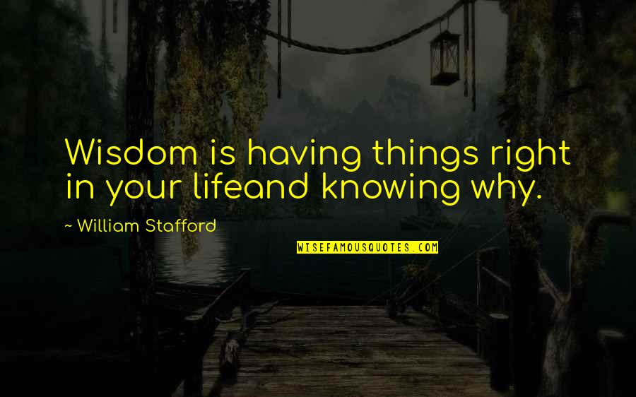 Stafford Quotes By William Stafford: Wisdom is having things right in your lifeand