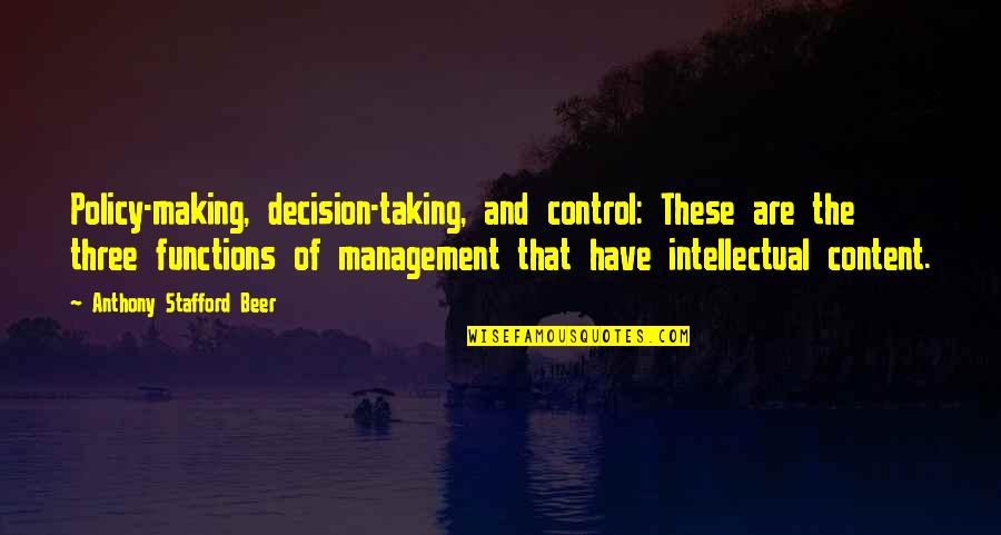 Stafford's Quotes By Anthony Stafford Beer: Policy-making, decision-taking, and control: These are the three Stafford's Quotes By Anthony Stafford Beer: Policy-making, decision-taking, and control: These are the three