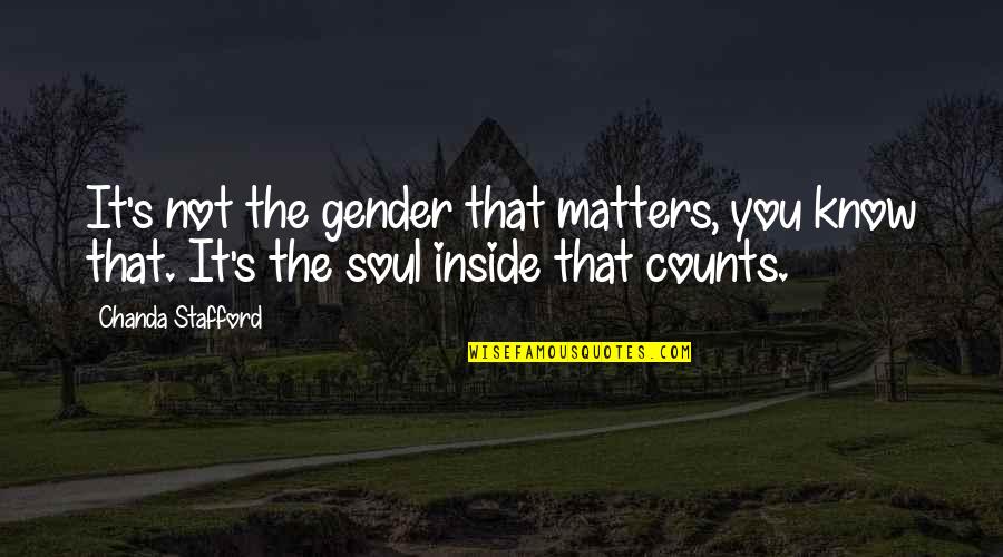Stafford's Quotes By Chanda Stafford: It's not the gender that matters, you know Stafford's Quotes By Chanda Stafford: It's not the gender that matters, you know
