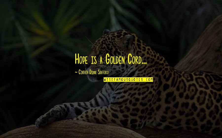 Stafford's Quotes By Cinthia Diane Stafford: Hope is a Golden Cord... Stafford's Quotes By Cinthia Diane Stafford: Hope is a Golden Cord...