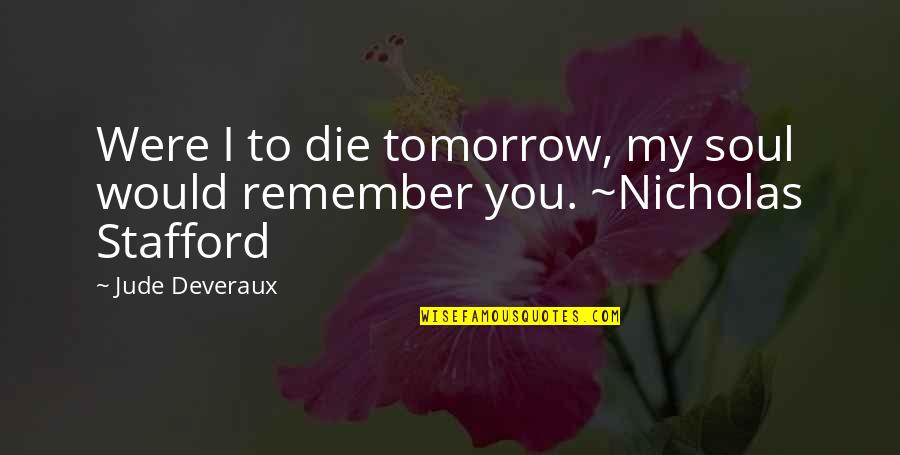 Stafford's Quotes By Jude Deveraux: Were I to die tomorrow, my soul would Stafford's Quotes By Jude Deveraux: Were I to die tomorrow, my soul would