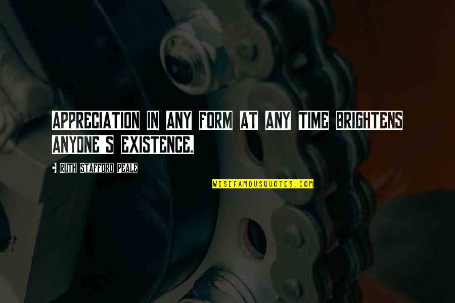 Stafford's Quotes By Ruth Stafford Peale: APPRECIATION IN ANY FORM AT ANY TIME BRIGHTENS Stafford's Quotes By Ruth Stafford Peale: APPRECIATION IN ANY FORM AT ANY TIME BRIGHTENS