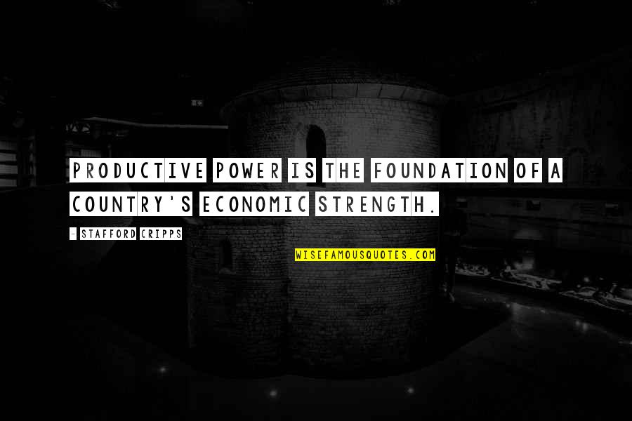 Stafford's Quotes By Stafford Cripps: Productive power is the foundation of a country's