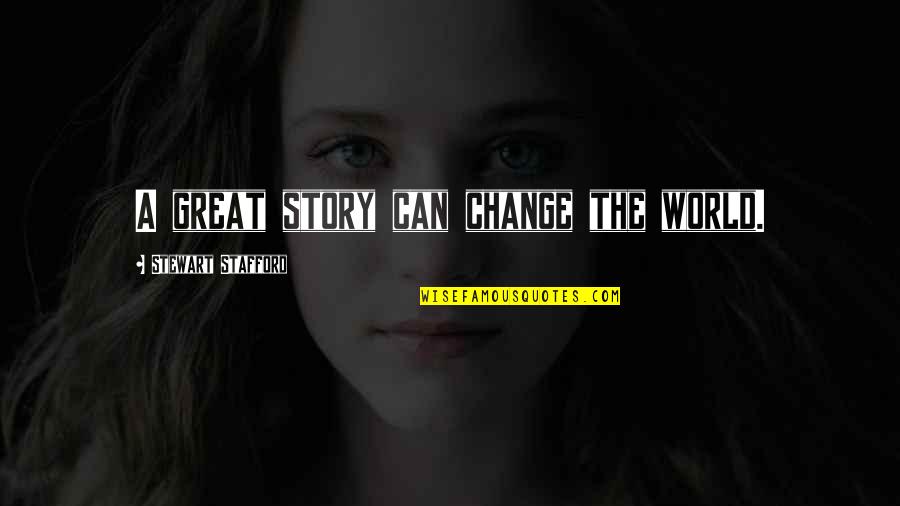 Stafford's Quotes By Stewart Stafford: A great story can change the world. Stafford's Quotes By Stewart Stafford: A great story can change the world.