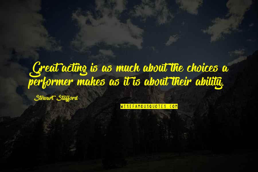 Stafford's Quotes By Stewart Stafford: Great acting is as much about the choices Stafford's Quotes By Stewart Stafford: Great acting is as much about the choices