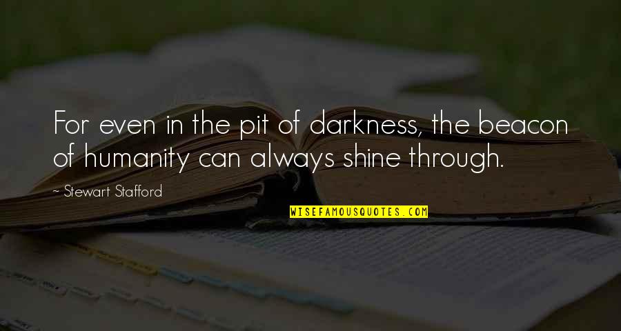 Stafford's Quotes By Stewart Stafford: For even in the pit of darkness, the Stafford's Quotes By Stewart Stafford: For even in the pit of darkness, the