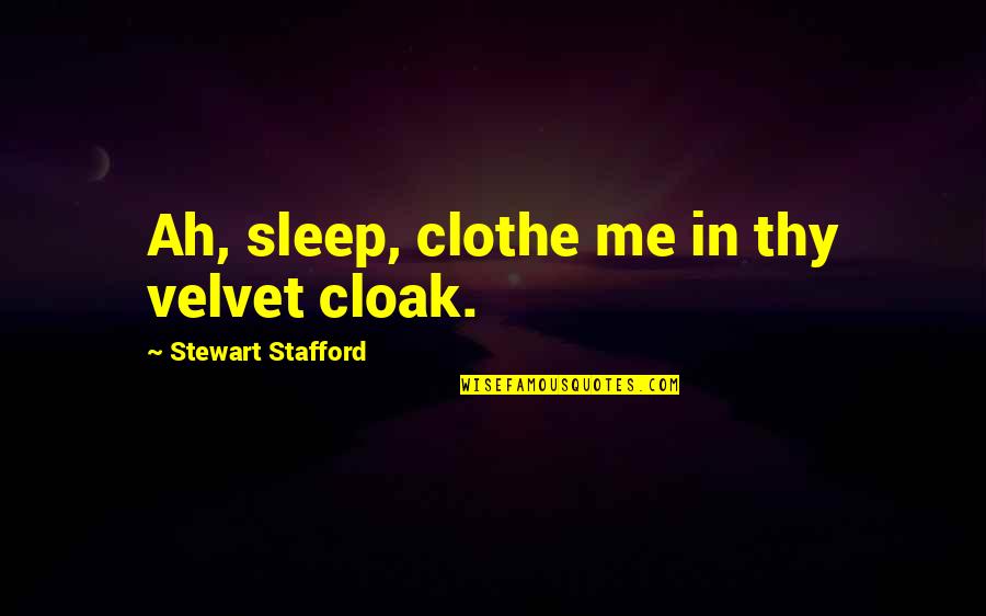 Stafford's Quotes By Stewart Stafford: Ah, sleep, clothe me in thy velvet cloak.