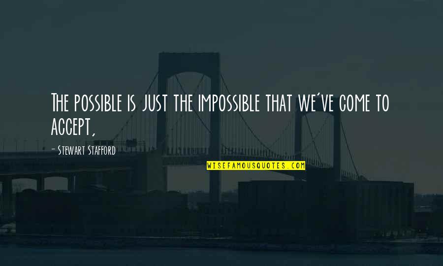 Stafford's Quotes By Stewart Stafford: The possible is just the impossible that we've Stafford's Quotes By Stewart Stafford: The possible is just the impossible that we've