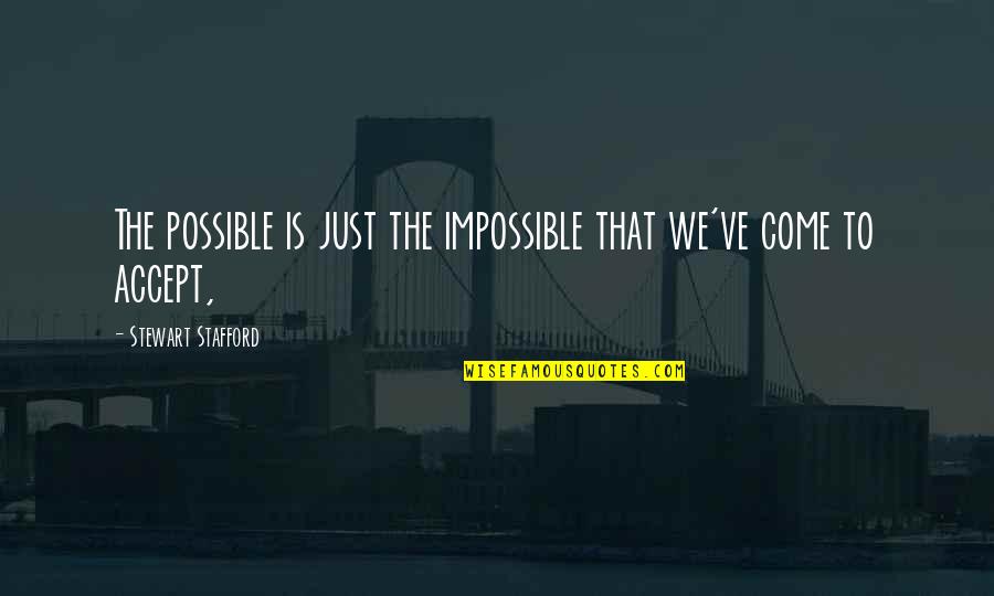 Stafford's Quotes By Stewart Stafford: The possible is just the impossible that we've