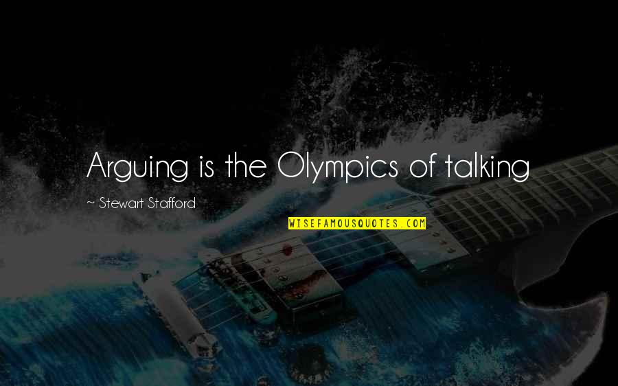 Stafford's Quotes By Stewart Stafford: Arguing is the Olympics of talking Stafford's Quotes By Stewart Stafford: Arguing is the Olympics of talking