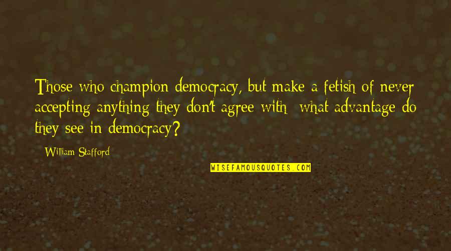Stafford's Quotes By William Stafford: Those who champion democracy, but make a fetish Stafford's Quotes By William Stafford: Those who champion democracy, but make a fetish
