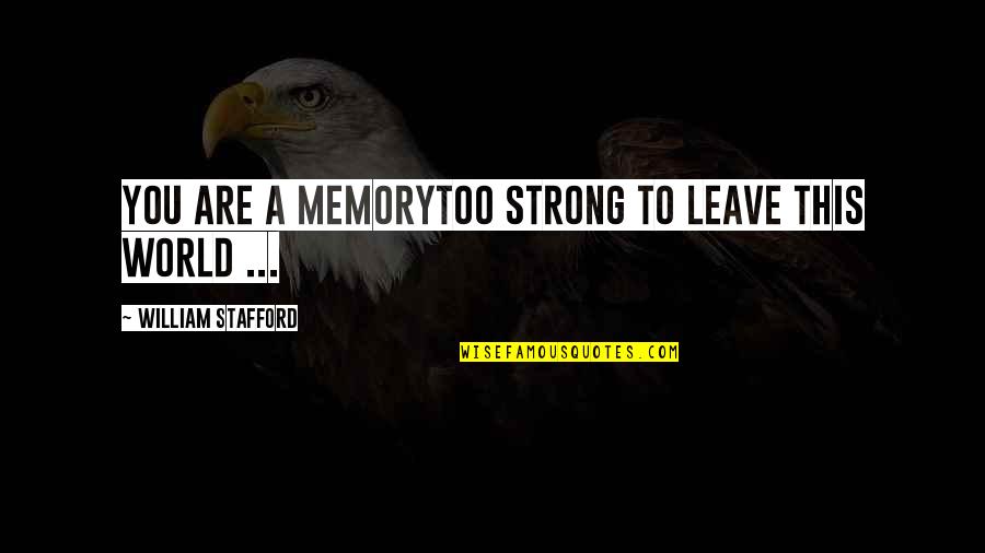 Stafford's Quotes By William Stafford: You are a memorytoo strong to leave this Stafford's Quotes By William Stafford: You are a memorytoo strong to leave this